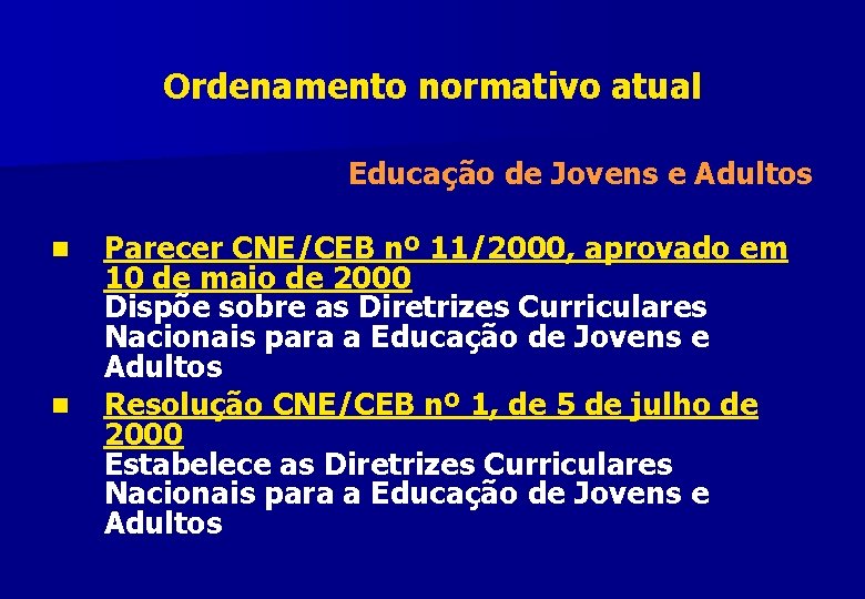 Ordenamento normativo atual Educação de Jovens e Adultos n n Parecer CNE/CEB nº 11/2000,