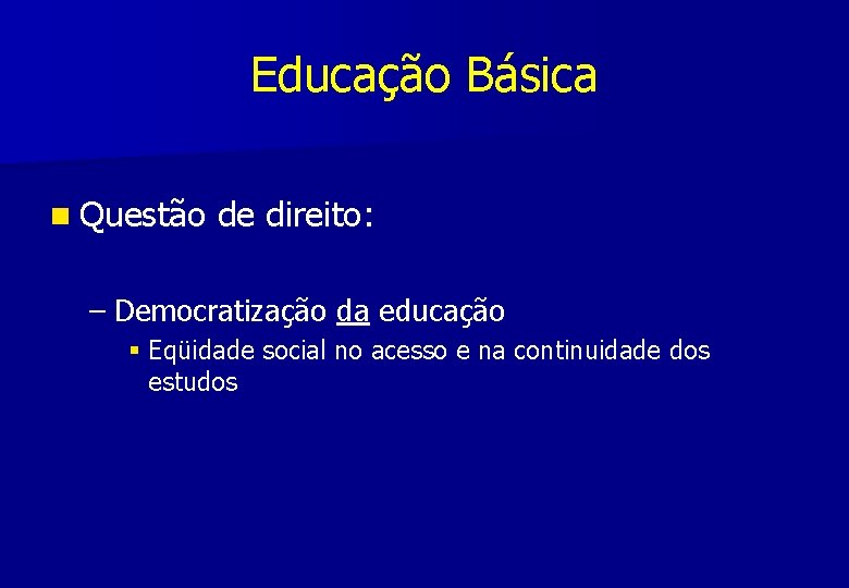 Educação Básica n Questão de direito: – Democratização da educação § Eqüidade social no