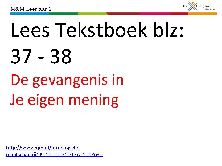 Lees Tekstboek blz: 37 - 38 De gevangenis in Je eigen mening http: //www.