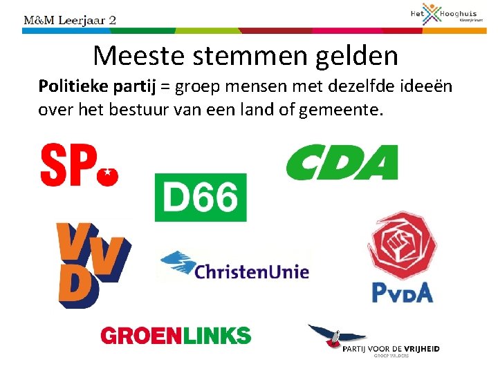 Meeste stemmen gelden Politieke partij = groep mensen met dezelfde ideeën over het bestuur