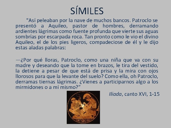 SÍMILES “Así peleaban por la nave de muchos bancos. Patroclo se presentó a Aquileo,