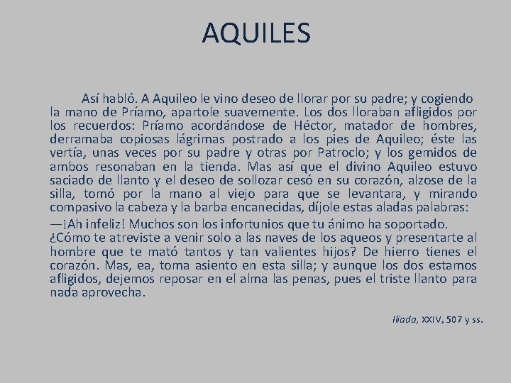 AQUILES Así habló. A Aquileo le vino deseo de llorar por su padre; y