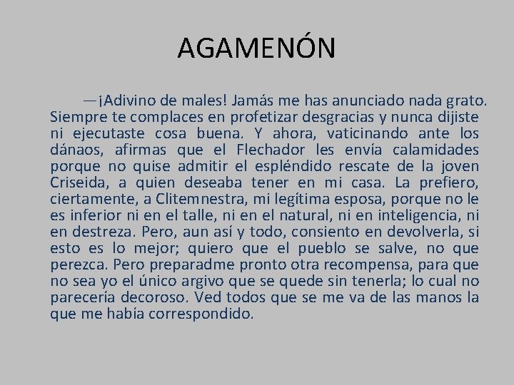 AGAMENÓN —¡Adivino de males! Jamás me has anunciado nada grato. Siempre te complaces en