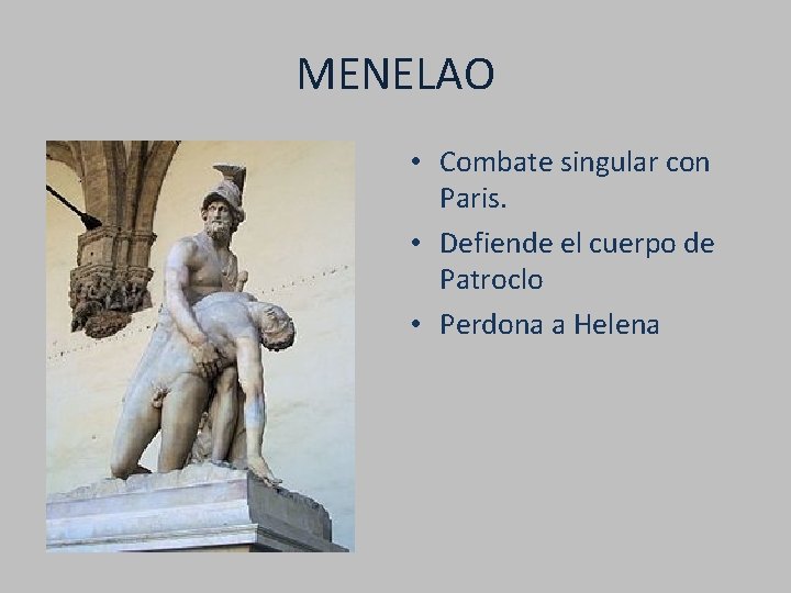 MENELAO • Combate singular con Paris. • Defiende el cuerpo de Patroclo • Perdona