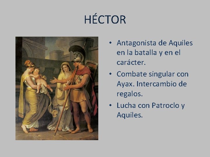 HÉCTOR • Antagonista de Aquiles en la batalla y en el carácter. • Combate