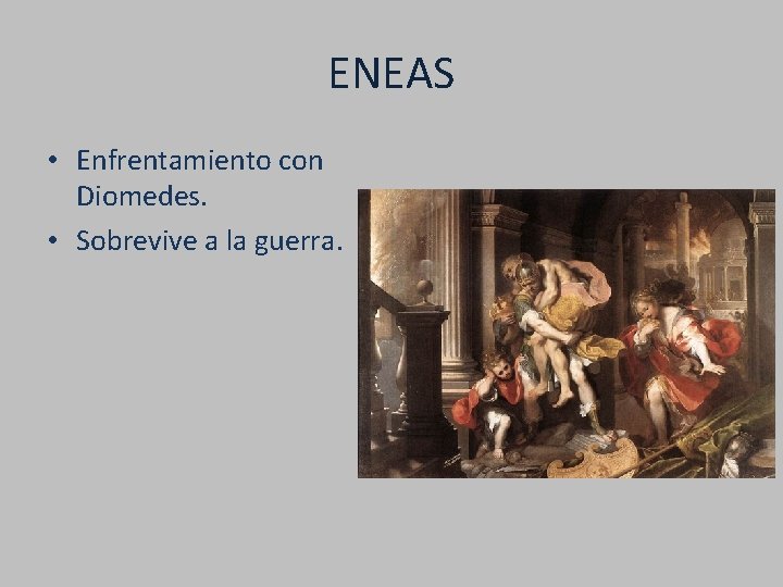 ENEAS • Enfrentamiento con Diomedes. • Sobrevive a la guerra. 