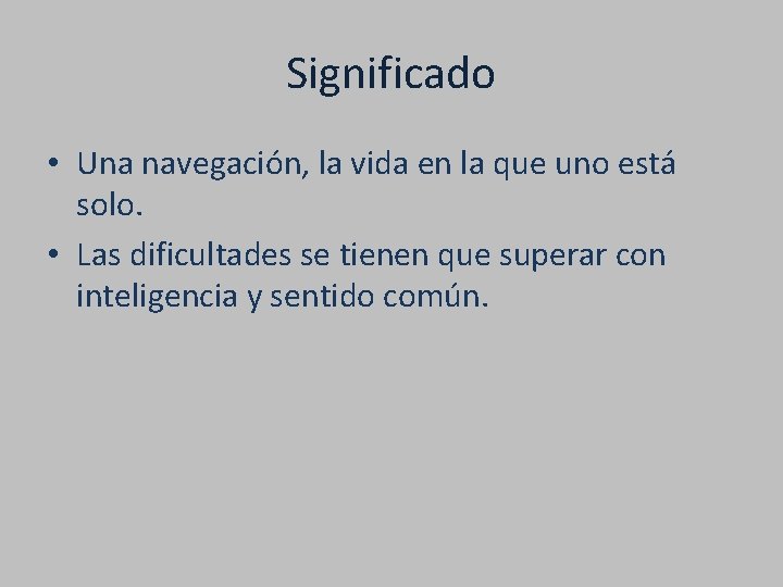 Significado • Una navegación, la vida en la que uno está solo. • Las