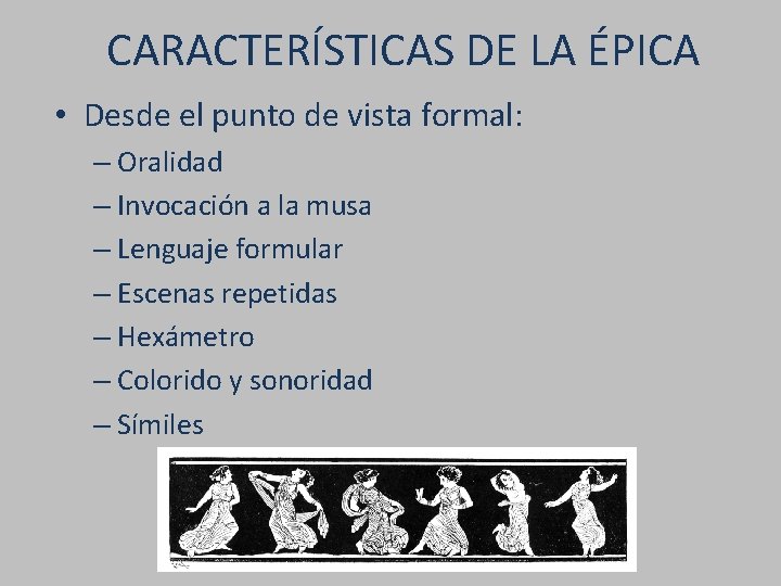 CARACTERÍSTICAS DE LA ÉPICA • Desde el punto de vista formal: – Oralidad –