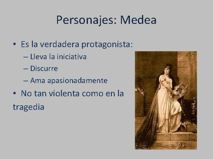 Personajes: Medea • Es la verdadera protagonista: – Lleva la iniciativa – Discurre –