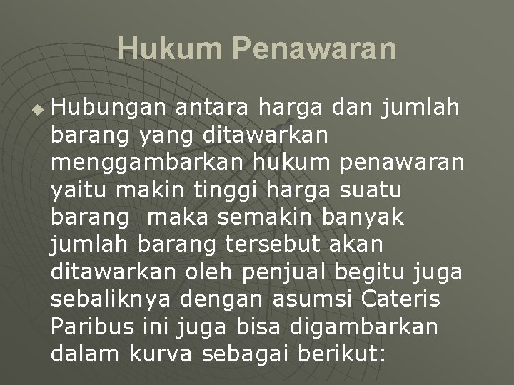 Hukum Penawaran u Hubungan antara harga dan jumlah barang yang ditawarkan menggambarkan hukum penawaran