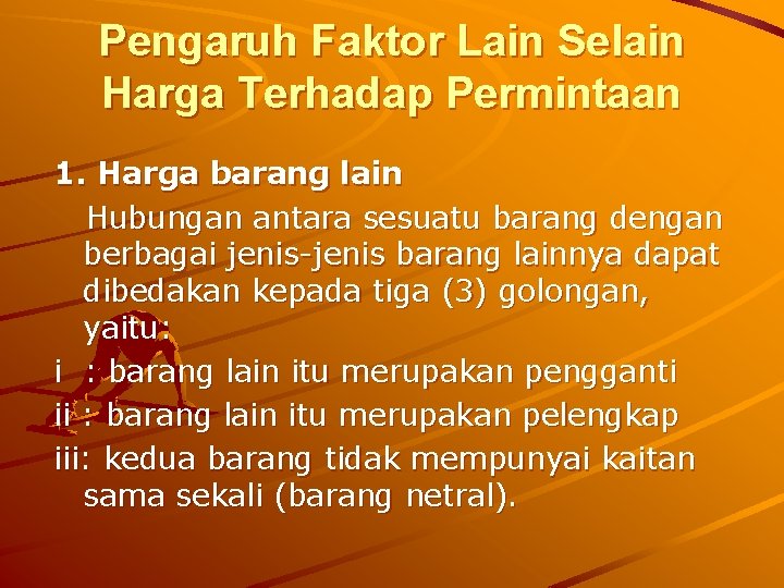 Pengaruh Faktor Lain Selain Harga Terhadap Permintaan 1. Harga barang lain Hubungan antara sesuatu