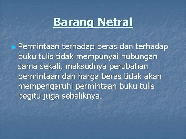 Barang Netral n Permintaan terhadap beras dan terhadap buku tulis tidak mempunyai hubungan sama