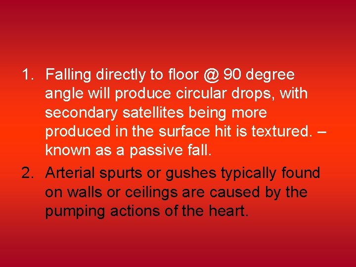 1. Falling directly to floor @ 90 degree angle will produce circular drops, with