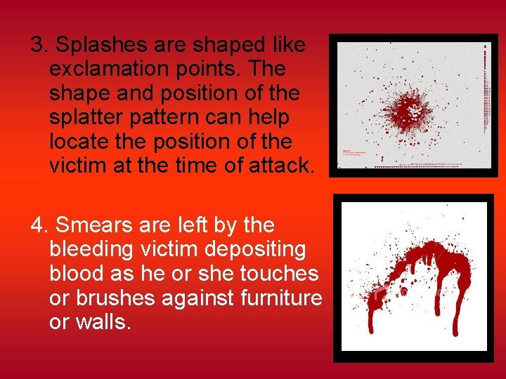 3. Splashes are shaped like exclamation points. The shape and position of the splatter