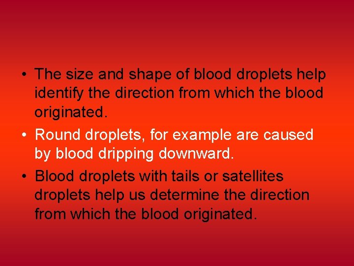  • The size and shape of blood droplets help identify the direction from