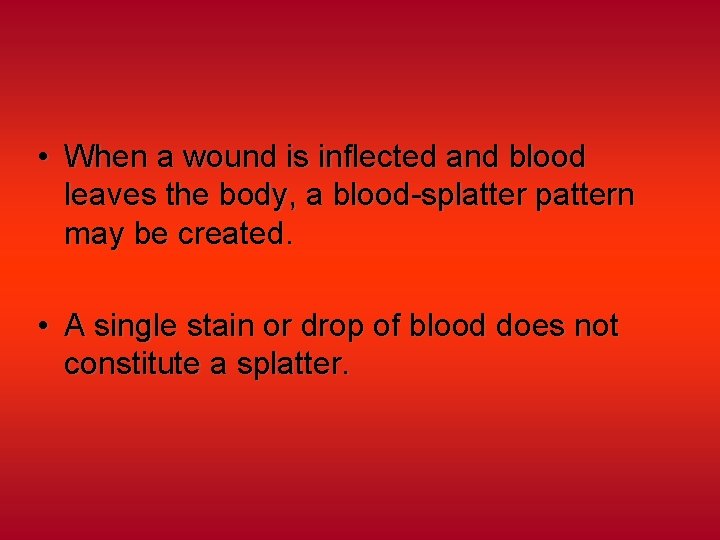  • When a wound is inflected and blood leaves the body, a blood-splatter