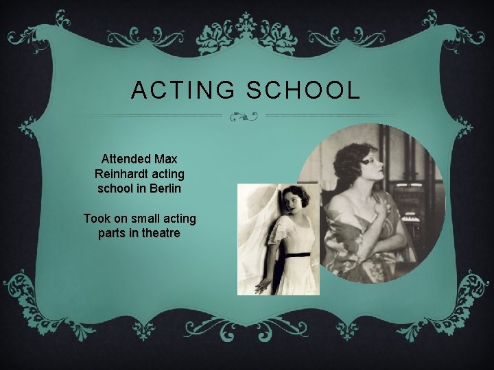 ACTING SCHOOL Attended Max Reinhardt acting school in Berlin Took on small acting parts