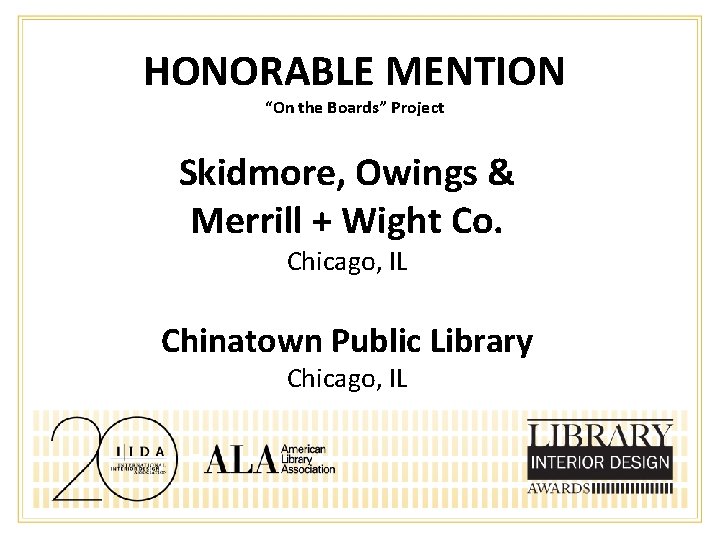 HONORABLE MENTION “On the Boards” Project Skidmore, Owings & Merrill + Wight Co. Chicago,