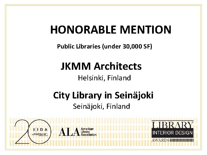 HONORABLE MENTION Public Libraries (under 30, 000 SF) JKMM Architects Helsinki, Finland City Library