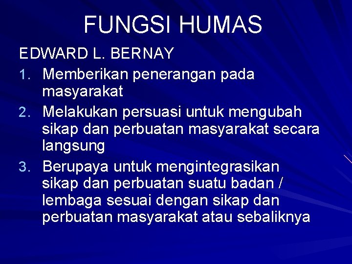 FUNGSI HUMAS EDWARD L. BERNAY 1. Memberikan penerangan pada masyarakat 2. Melakukan persuasi untuk