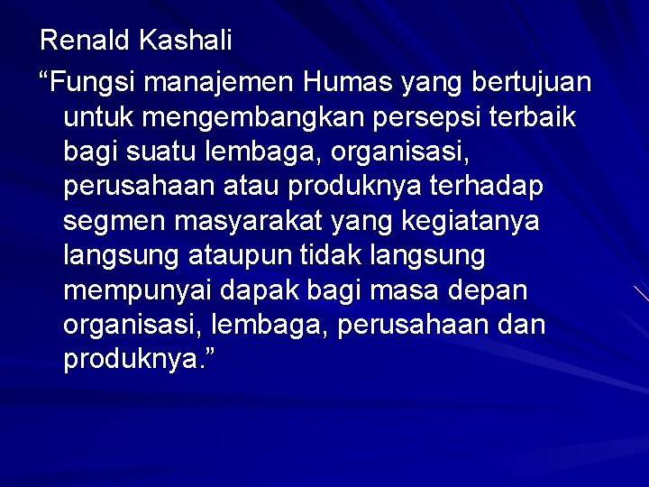 Renald Kashali “Fungsi manajemen Humas yang bertujuan untuk mengembangkan persepsi terbaik bagi suatu lembaga,