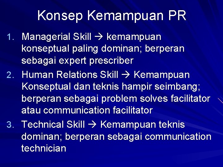 Konsep Kemampuan PR 1. Managerial Skill kemampuan konseptual paling dominan; berperan sebagai expert prescriber