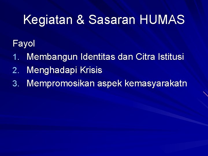 Kegiatan & Sasaran HUMAS Fayol 1. Membangun Identitas dan Citra Istitusi 2. Menghadapi Krisis