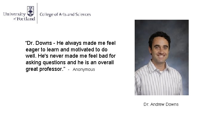 “Dr. Downs - He always made me feel eager to learn and motivated to