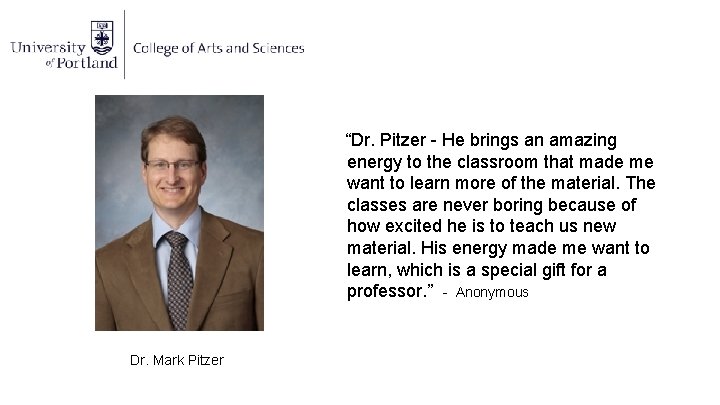 “Dr. Pitzer - He brings an amazing energy to the classroom that made me