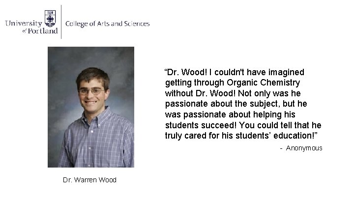 “Dr. Wood! I couldn't have imagined getting through Organic Chemistry without Dr. Wood! Not