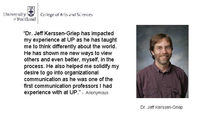 “Dr. Jeff Kerssen-Griep has impacted my experience at UP as he has taught me