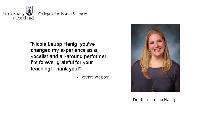 “Nicole Leupp Hanig, you've changed my experience as a vocalist and all-around performer. I'm