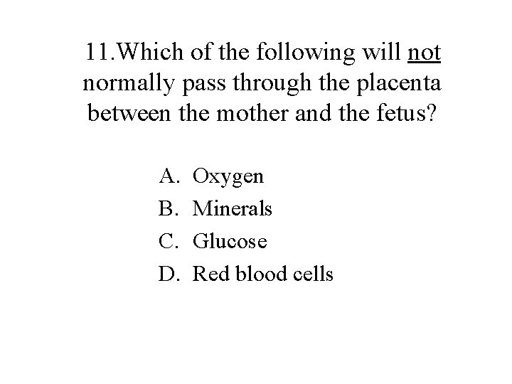 11. Which of the following will not normally pass through the placenta between the