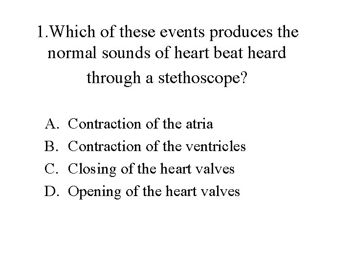 1. Which of these events produces the normal sounds of heart beat heard through