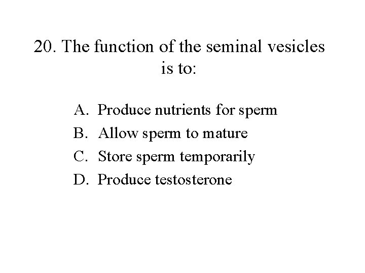 20. The function of the seminal vesicles is to: A. B. C. D. Produce