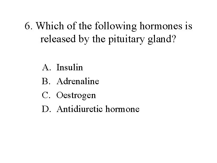6. Which of the following hormones is released by the pituitary gland? A. B.