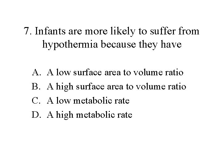 7. Infants are more likely to suffer from hypothermia because they have A. B.