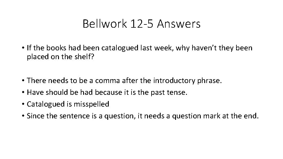 Bellwork 12 -5 Answers • If the books had been catalogued last week, why