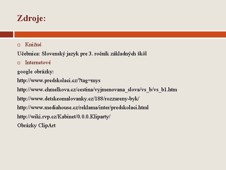 Zdroje: Knižné Učebnica: Slovenský jazyk pre 3. ročník základných škôl Internetové google obrázky: http: