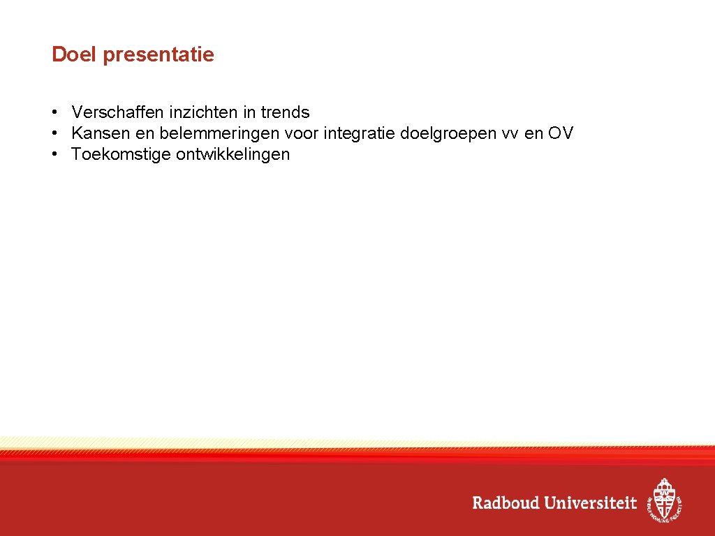 Doel presentatie • Verschaffen inzichten in trends • Kansen en belemmeringen voor integratie doelgroepen