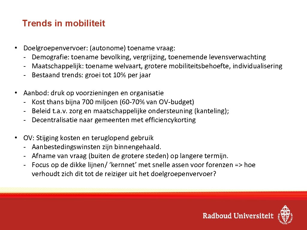 Trends in mobiliteit • Doelgroepenvervoer: (autonome) toename vraag: - Demografie: toename bevolking, vergrijzing, toenemende