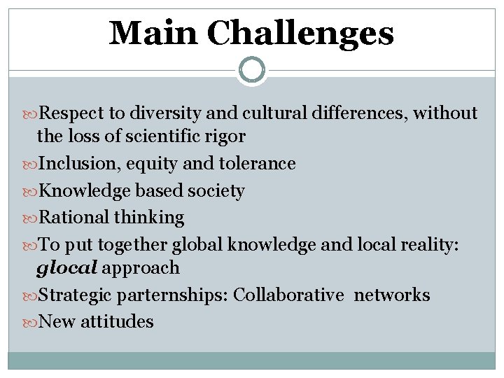 Main Challenges Respect to diversity and cultural differences, without the loss of scientific rigor
