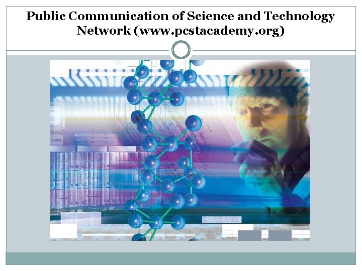Public Communication of Science and Technology Network (www. pcstacademy. org) 