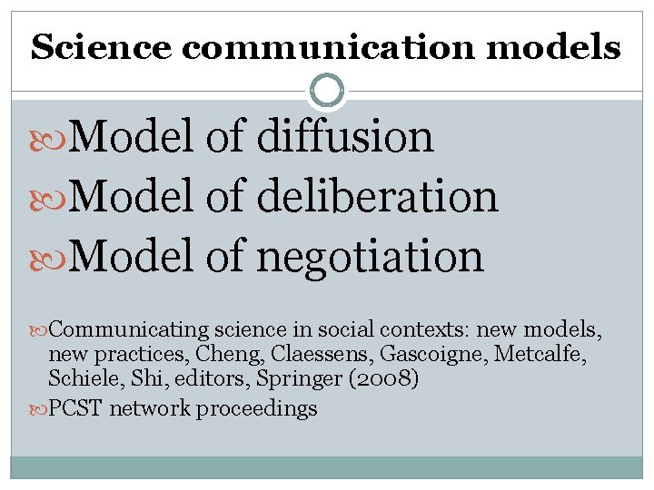 Science communication models Model of diffusion Model of deliberation Model of negotiation Communicating science