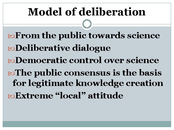 Model of deliberation From the public towards science Deliberative dialogue Democratic control over science
