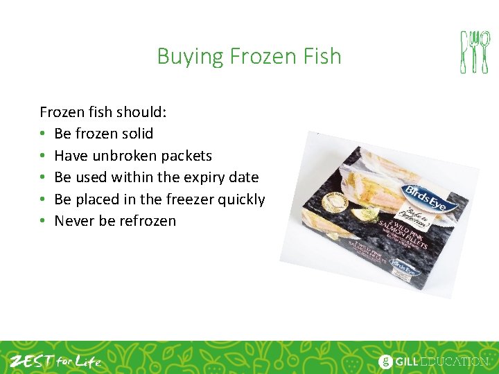 Buying Frozen Fish Frozen fish should: • Be frozen solid • Have unbroken packets