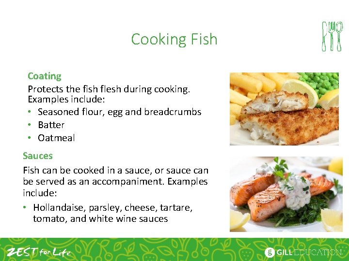 Cooking Fish Coating Protects the fish flesh during cooking. Examples include: • Seasoned flour,