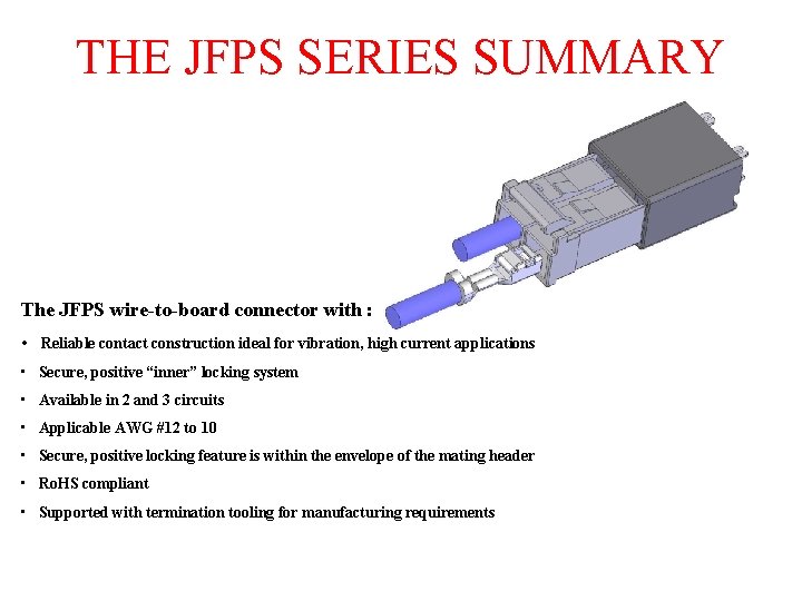 THE JFPS SERIES SUMMARY The JFPS wire-to-board connector with : • Reliable contact construction