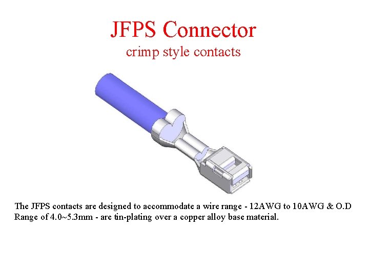 JFPS Connector crimp style contacts The JFPS contacts are designed to accommodate a wire