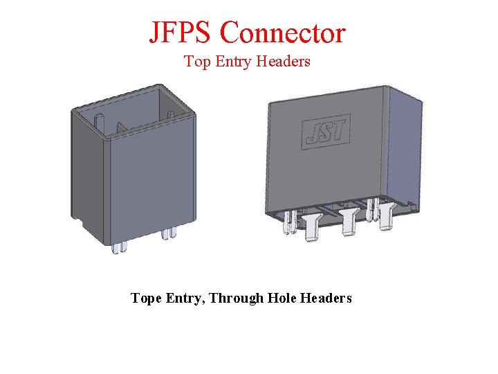 JFPS Connector Top Entry Headers Tope Entry, Through Hole Headers 